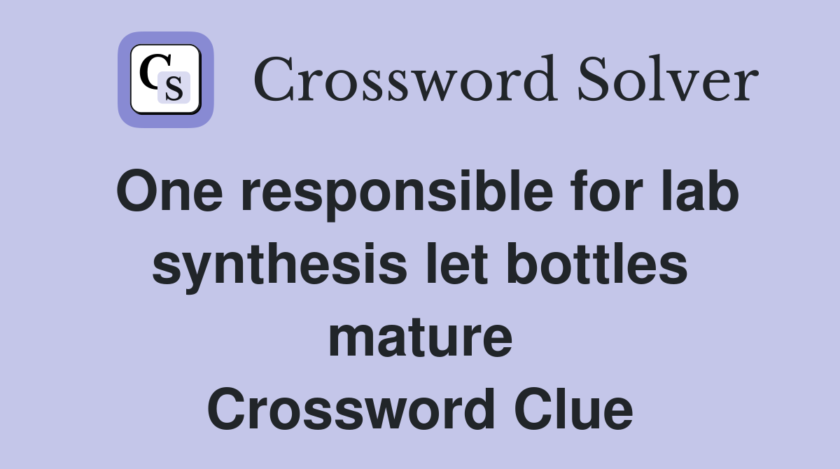 One responsible for lab synthesis let bottles mature Crossword Clue